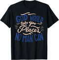 GOD WILL TAKE YOU PLACES NO MAN CAN CHRISTIAN BELIEF Apparel | High Search Volume | Top Rated Comfort