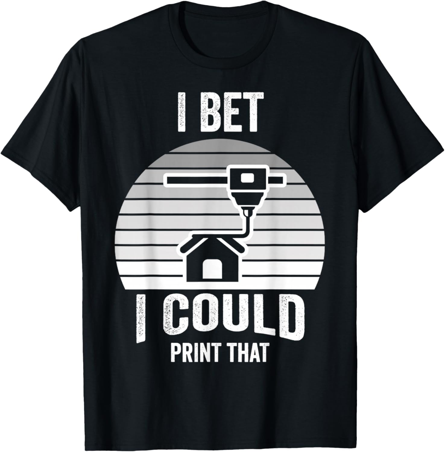 I Bet I Could Print That 3D Maker Apparel | Best Seller Pick | Perfect Gift Idea