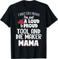 Tool And Die Maker Mom T-Shirt - Loud and Proud Mama! T-Shirt | US Viral Style | Comfort Daily Wear