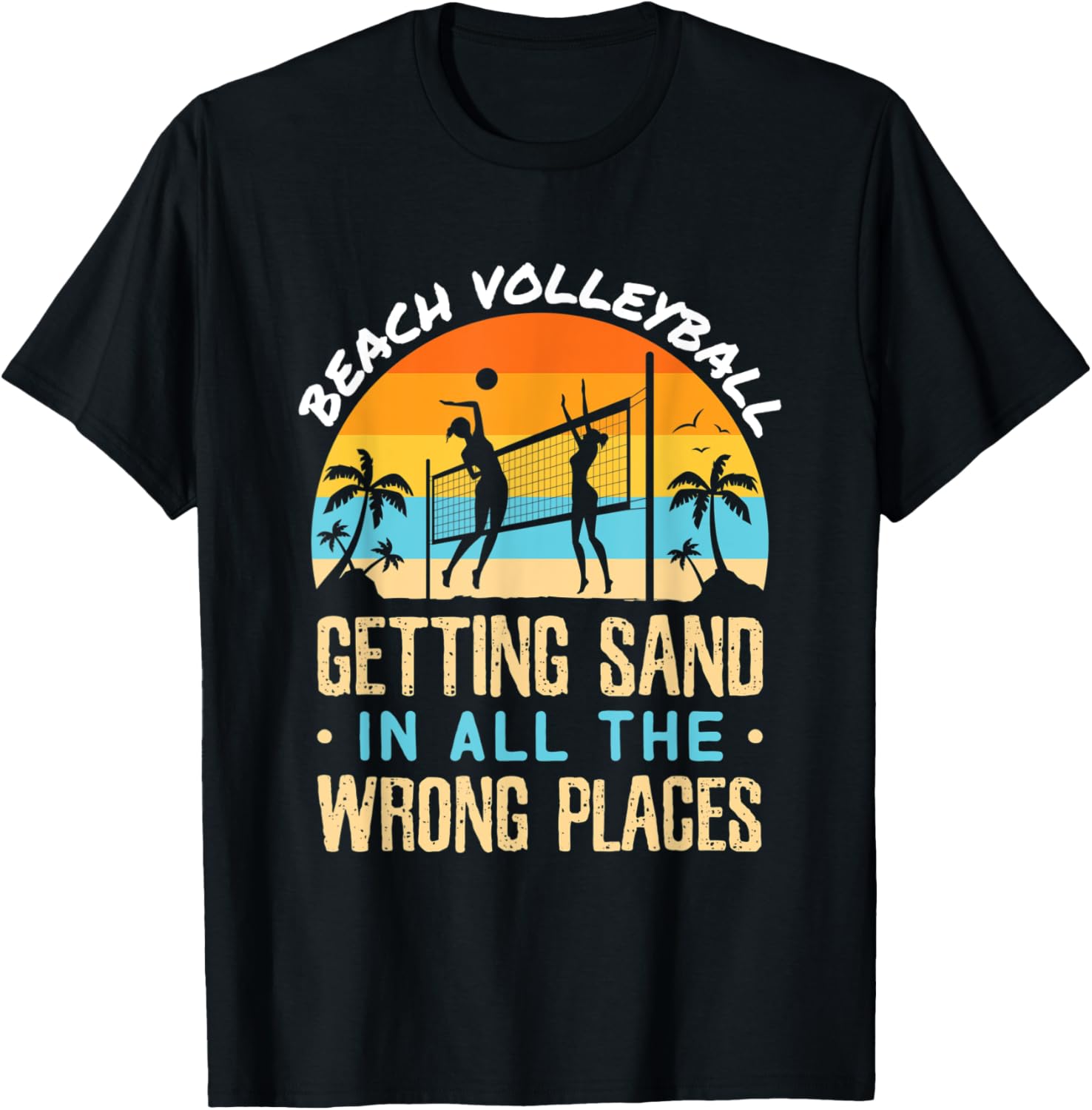 Funny Beach Volleyball Getting Sand in All the Wrong Places T-Shirt for Men Women Kids T-Shirt | Bestseller Style | Customer Favorite