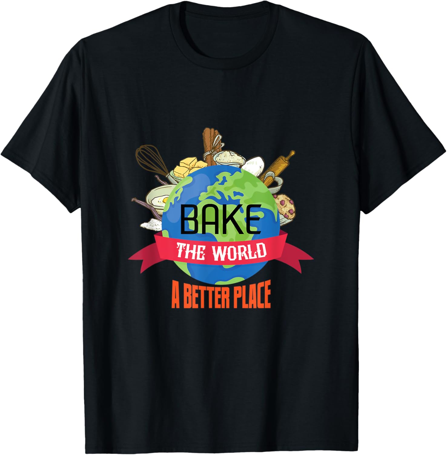 Bake the World a Better Place Funny Baking Apparel | Bestseller Style | Perfect Gift Choice