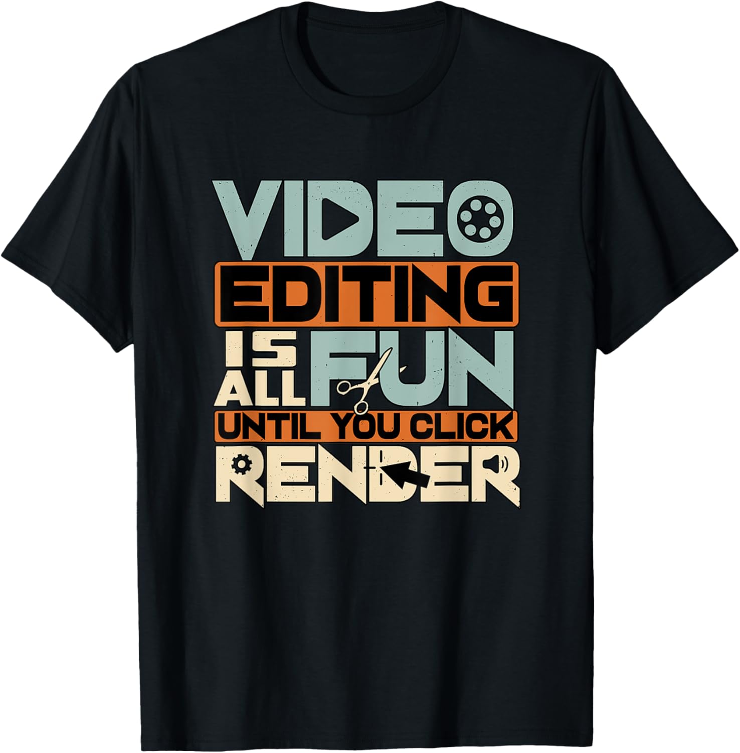 Video Editing Until You Click Render Film Editing Filmmaker Apparel | High Search Volume | Perfect Gift Idea