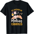 I'd Rather Be Making Candles Wax Hobby Candle Maker Apparel | Trending 2025 | Aesthetic Fit