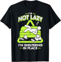 I'm Not Lazy I'm Sheltering In Place Apparel | Bestseller Style | Top Rated Comfort
