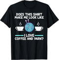 does shirt make me look coffee and yarn coffee lover T-Shirt | Top Rated | Perfect for Crafters