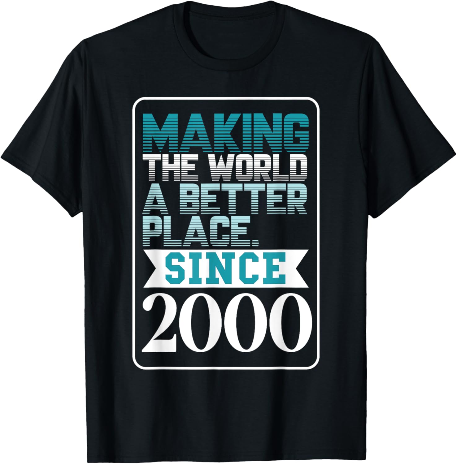 Making the world a better place since 2000 Apparel | Top Conversion Title | Top Rated Comfort
