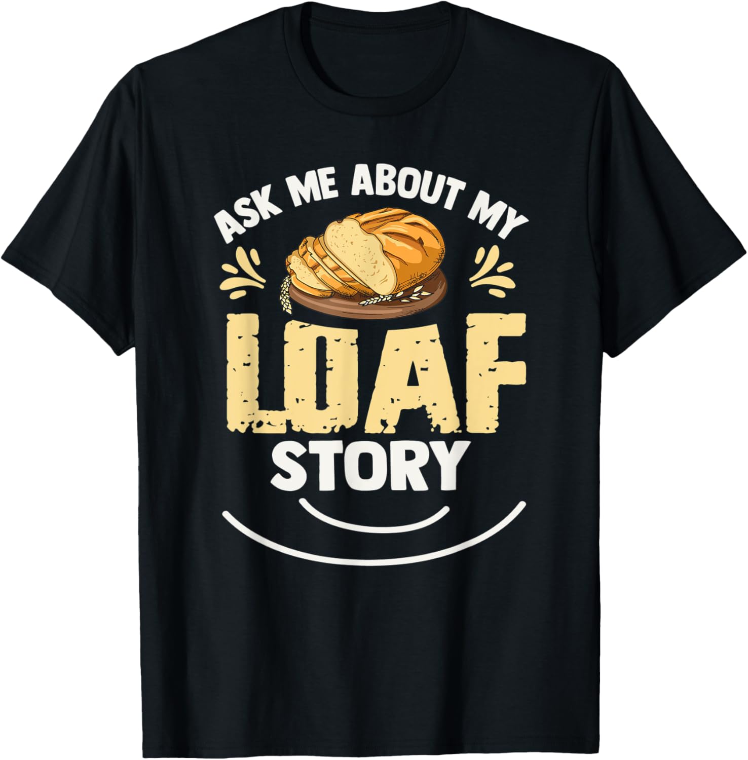 Ask me about my loaf story Pun for a Breadmaker Apparel | High Search Volume | Perfect Gift Idea