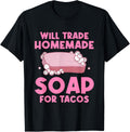 Will Trade Homemade Soap For Tacos Soapmaking Soap Maker Apparel | Trending 2025 | Aesthetic Fit