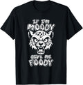 Funny Cheetah African Cat Big If Im Moody Give Me Foody Men Women Apparel High Search Demand Hot Right Now