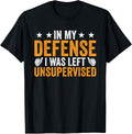 In My Defense I Was Left Unsupervised Sarcastic Troublemaker Apparel | High Search Volume | Comfort Daily Wear