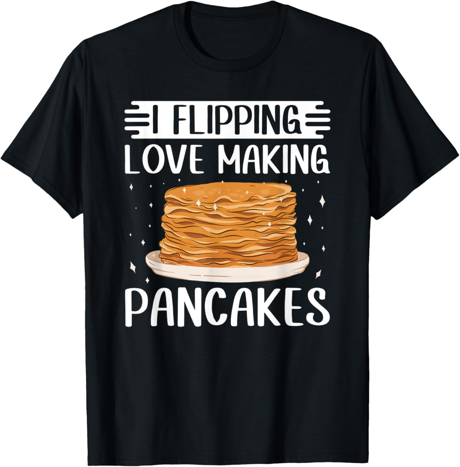 I Flipping Love Making Pancakes Pancake Maker Apparel | Premium Quality | Perfect Gift Idea