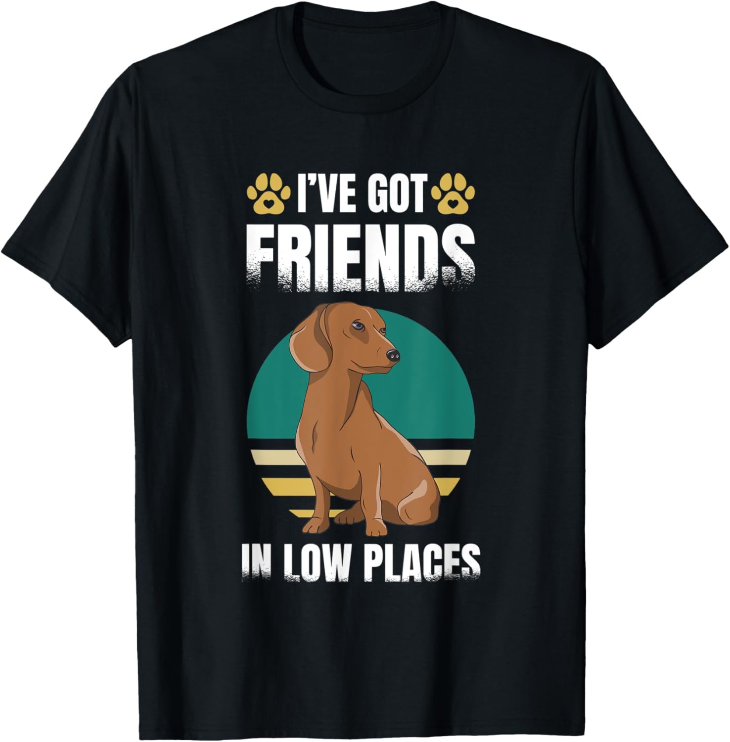 I've Got Friends in low places for a Dachshund Mom Apparel | High Search Volume | Top Rated Comfort