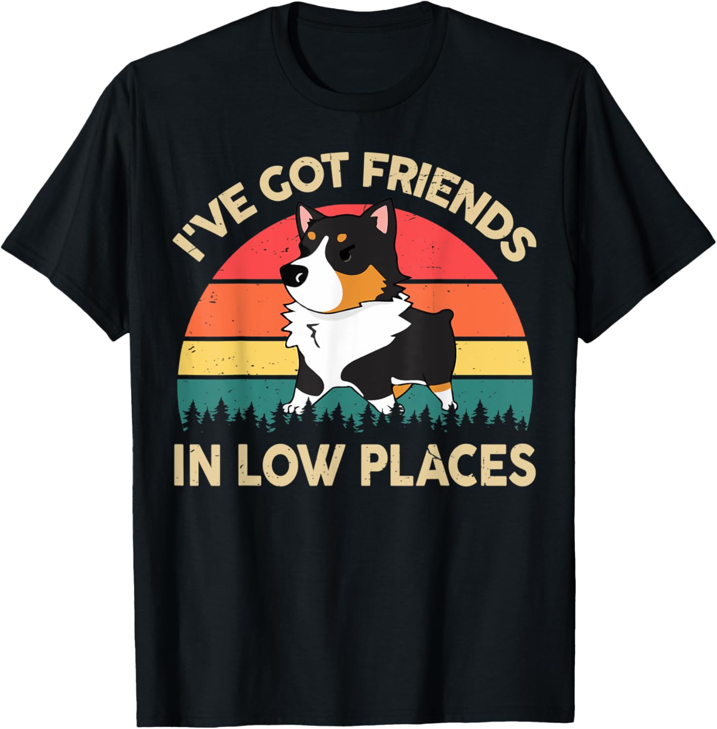 Funny Corgi I've Got Friends In Low Place Black Tri Corgi Apparel | Bestseller Style | Perfect Gift Choice