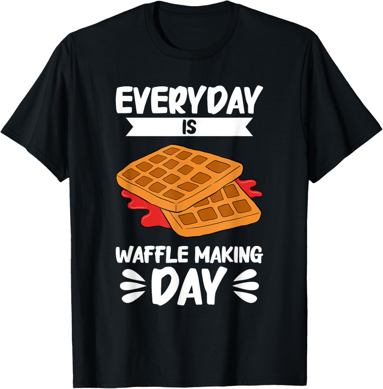 Everyday Is Waffle Making Day Waffle Maker Apparel | High Search Volume | Comfort Daily Wear