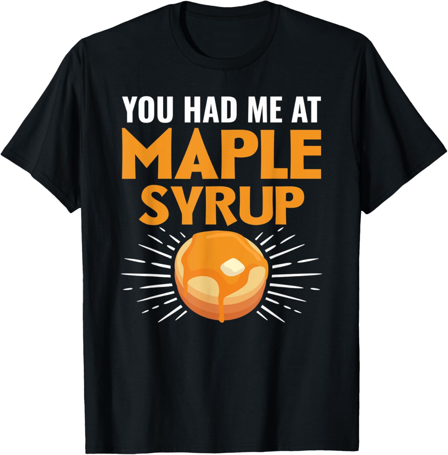 You Had Me At Maple Syrup Pancake Maker Apparel | Best Seller Pick | Perfect Gift Idea