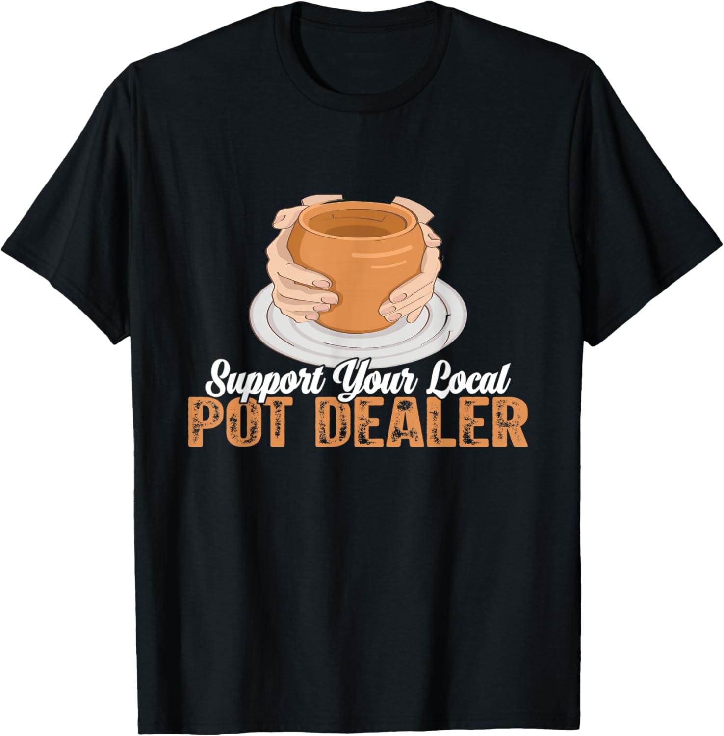 Support Your Local Pot Dealer For Pottery Maker And Potter Apparel | Best Seller Pick | Aesthetic Fit