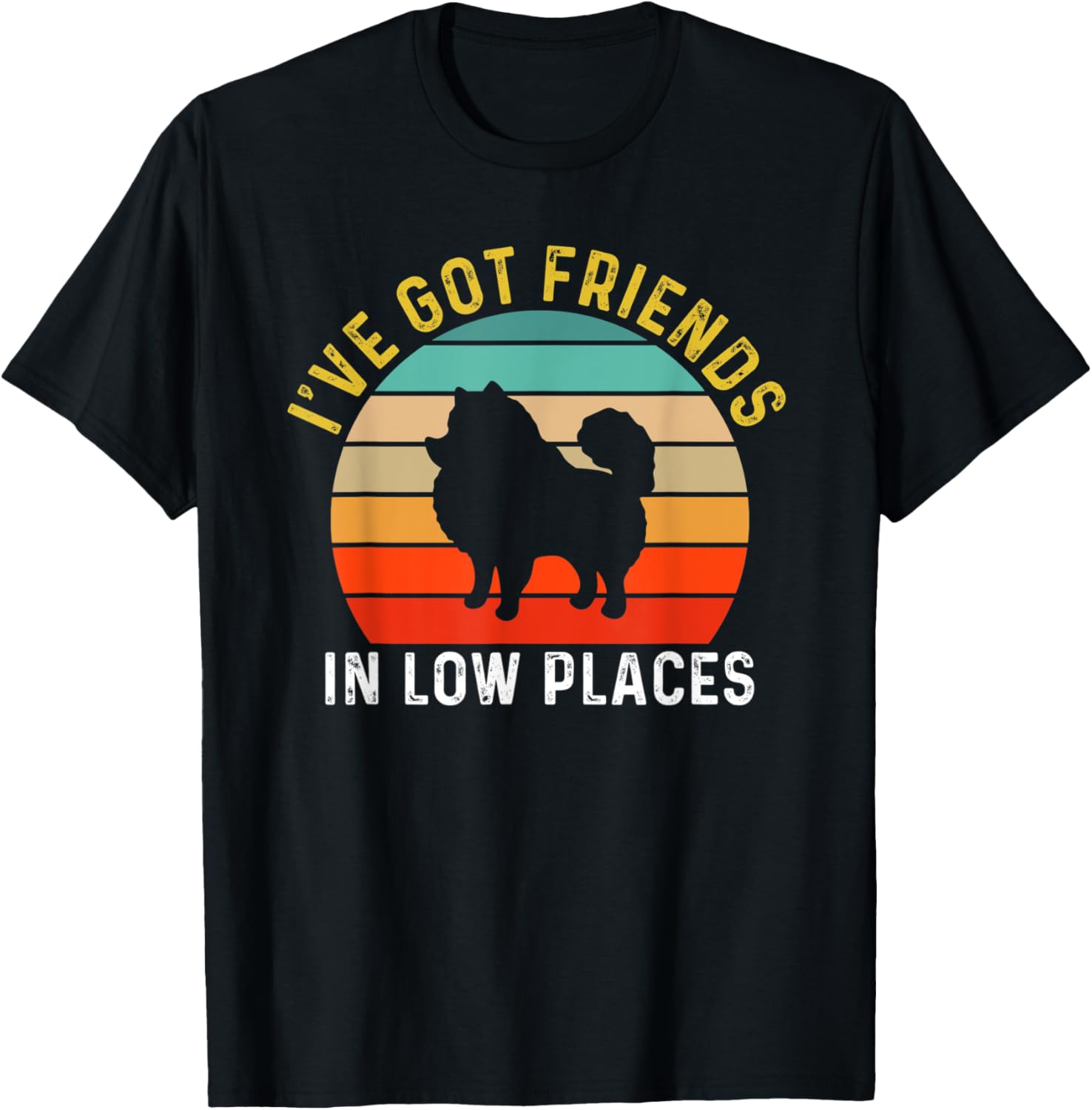 I've Got Friends In Low Places Pomeranian Funny Dog Retro Apparel | High Search Volume | Daily Wear Essential