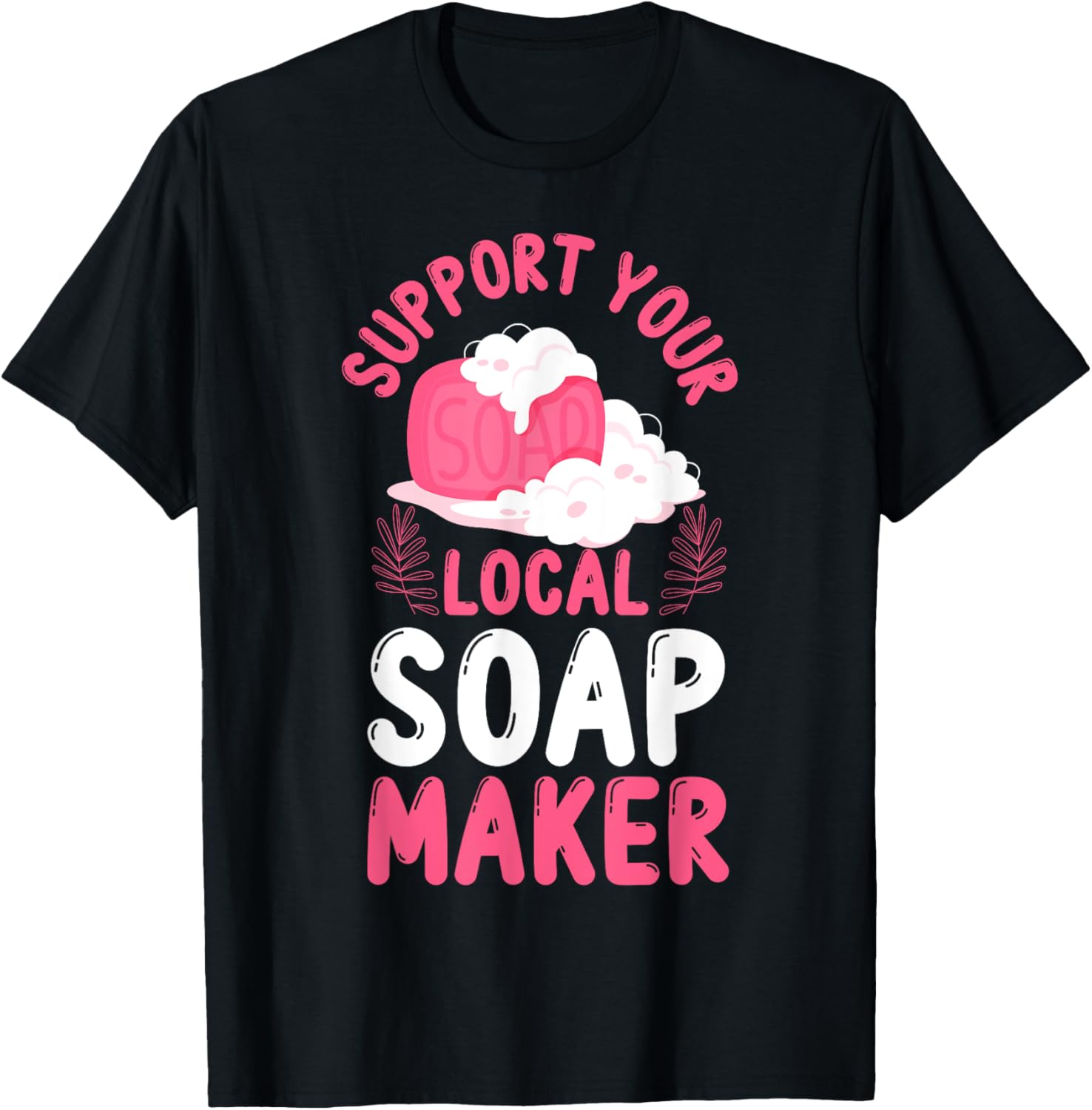 Soap Making Crafting Support Your Local Soap Maker Apparel | Trending 2025 | Aesthetic Fit