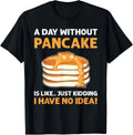A Day Without Pancakes Is Like...Just Kidding. Pancake Maker Apparel | Best Seller Pick | Perfect Gift Idea