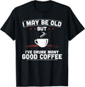 I May Be Old But I've Drunk Many Good Coffee Maker Apparel | High Search Volume | Perfect Gift Idea