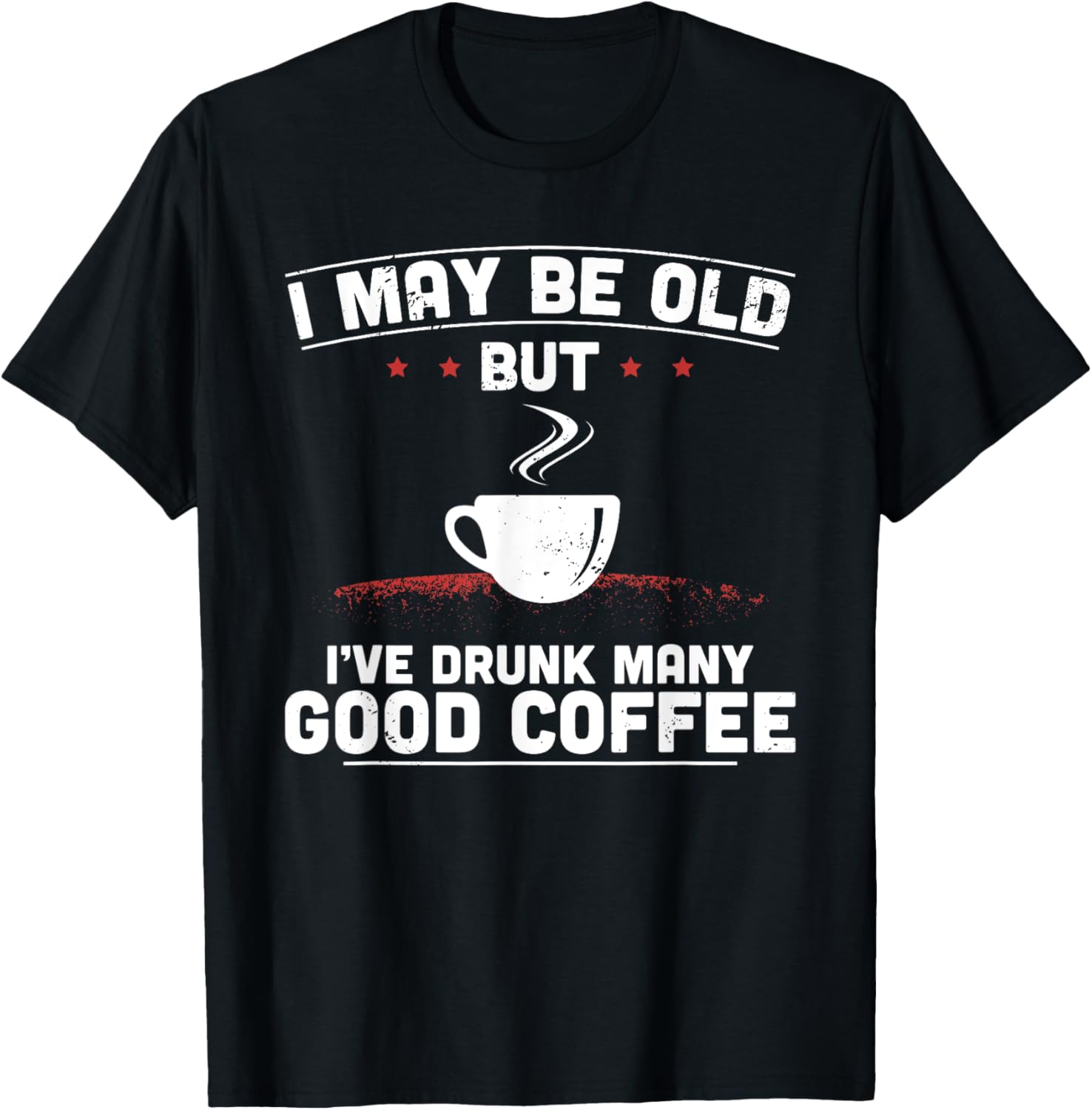 I May Be Old But I've Drunk Many Good Coffee Maker Apparel | High Search Volume | Perfect Gift Idea