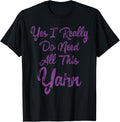 Knit Shirts I Really Do Need All This Yarn Tees Women Gifts T-Shirt | Premium Quality | Customer Favorite