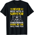 Never Mess With A Surveyor We Know Places Where No One Will Apparel | Google Shopping Optimized | Customer Favorite