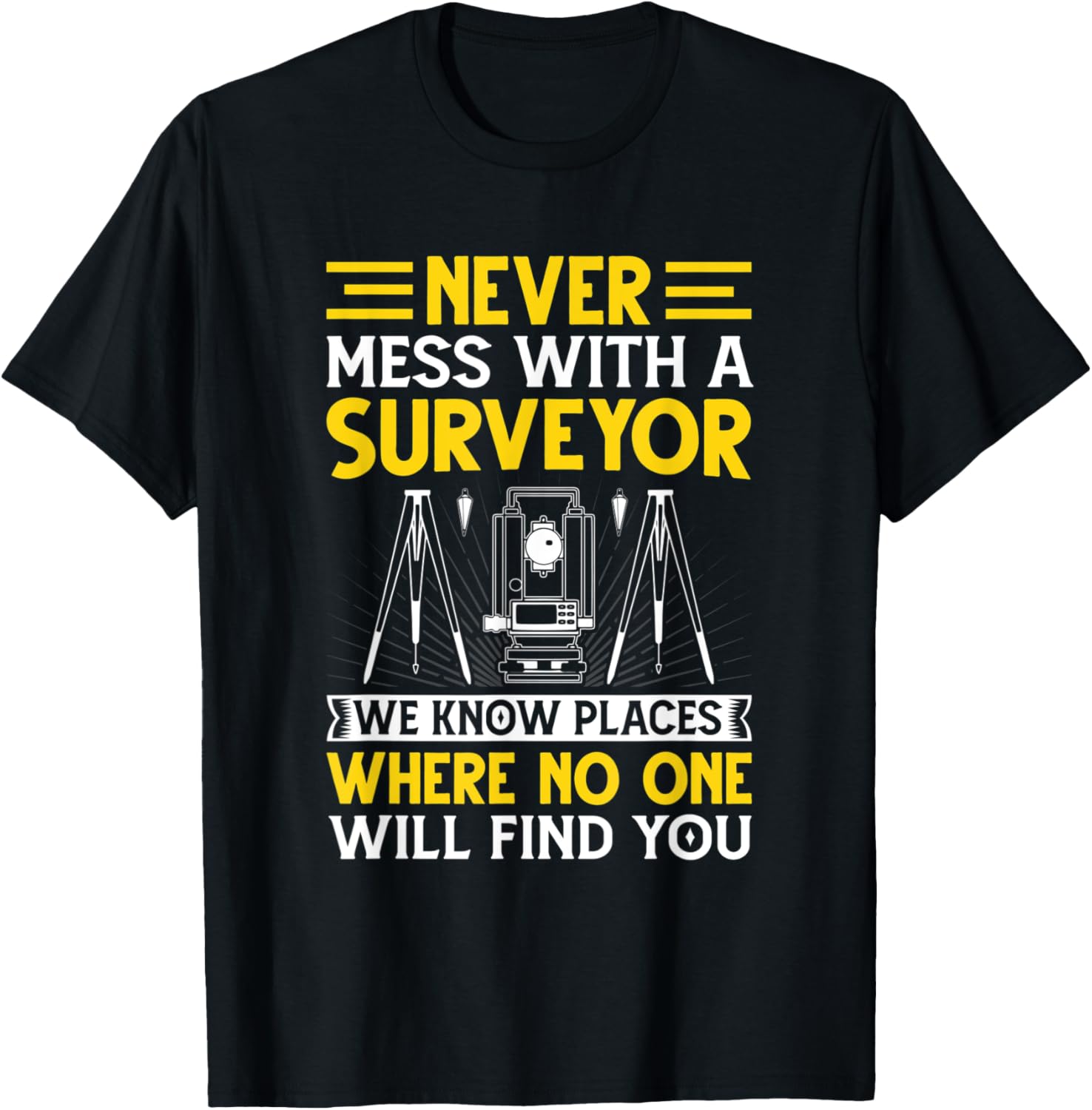 Never Mess With A Surveyor We Know Places Where No One Will Apparel | Google Shopping Optimized | Customer Favorite