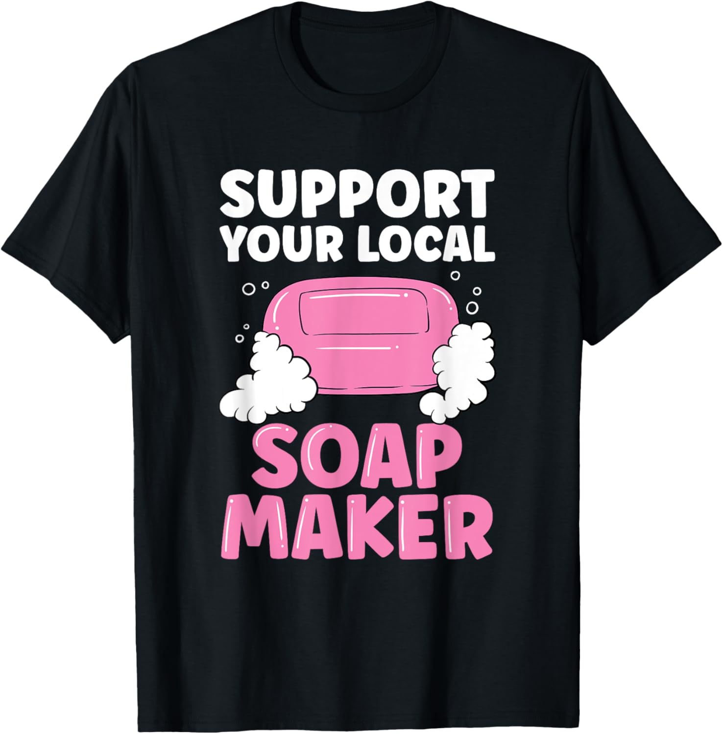Support Your Local Soap Maker Apparel | High Search Volume | Comfort Daily Wear
