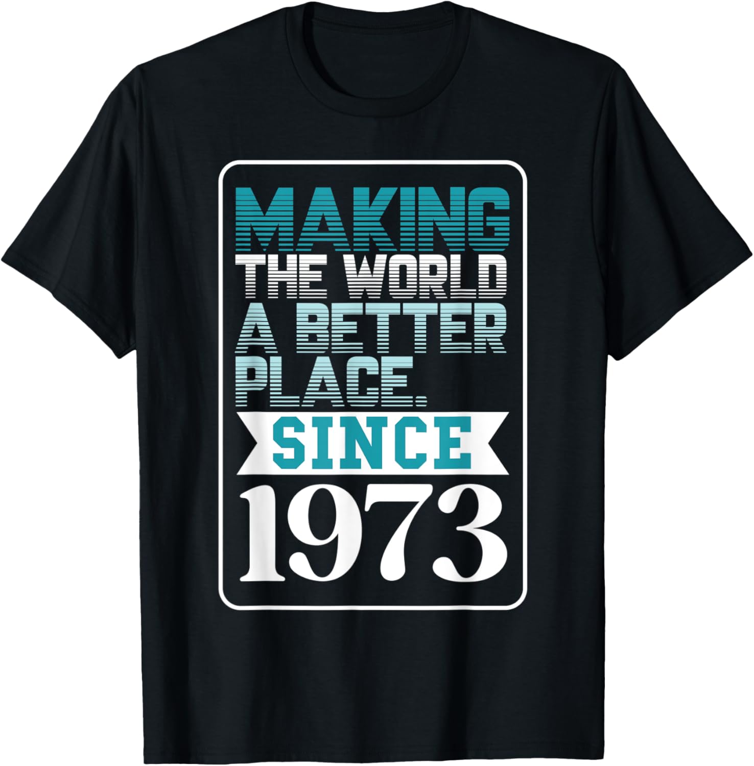 Making the world a better place since 1973 Apparel | Bestseller Style | Perfect Gift Choice