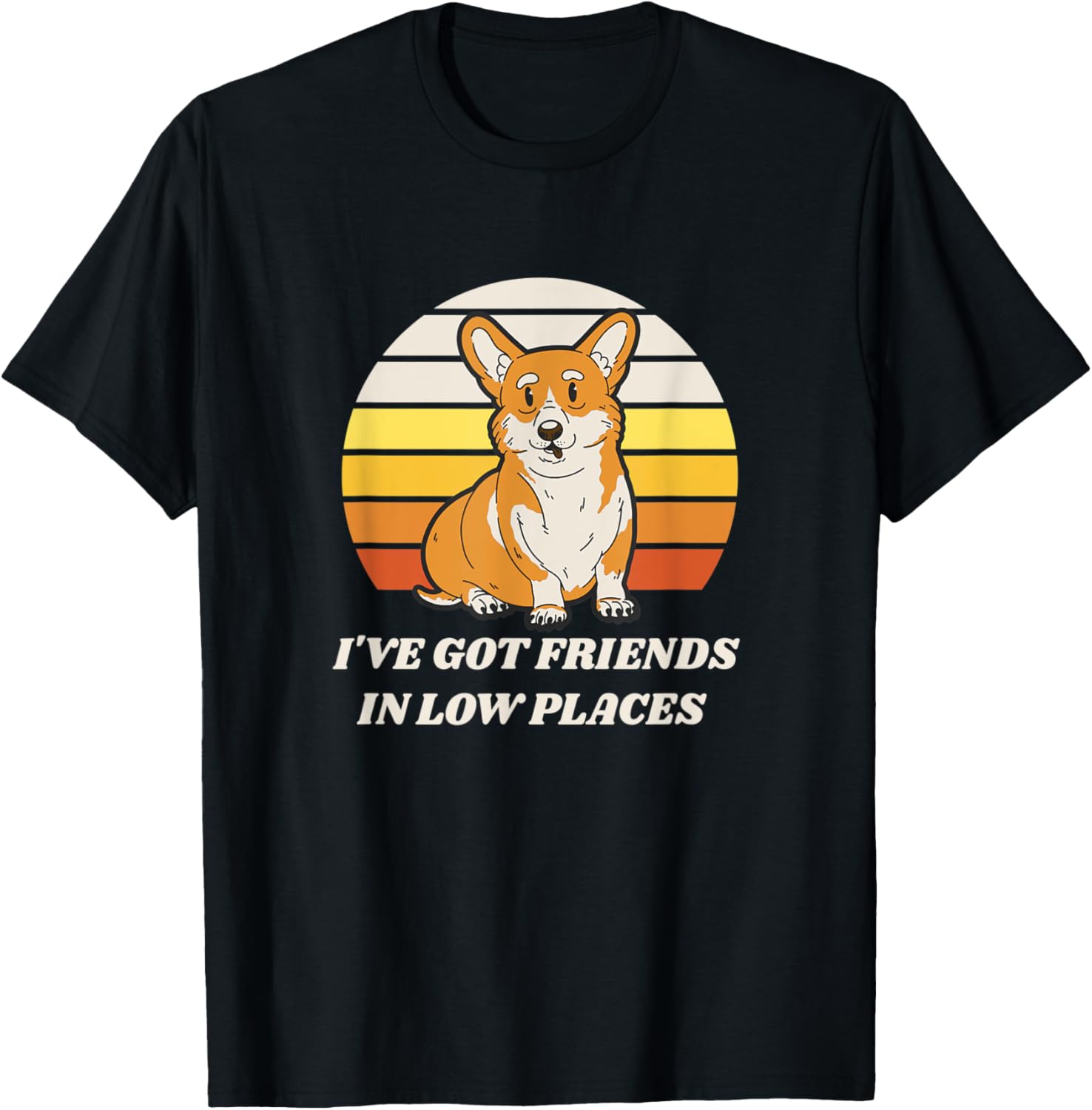 I've Got Friends in Low Places Funny Corgi Apparel | Google Shopping Optimized | Top Rated Comfort