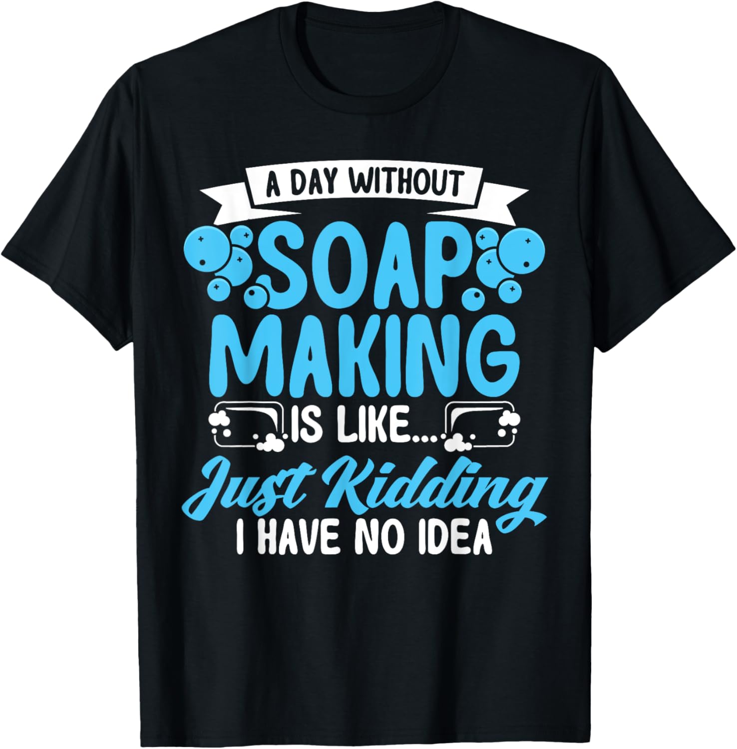 Soap Making Lovers A Day Without Soap Maker Apparel | US Viral Style | Must-Have Style