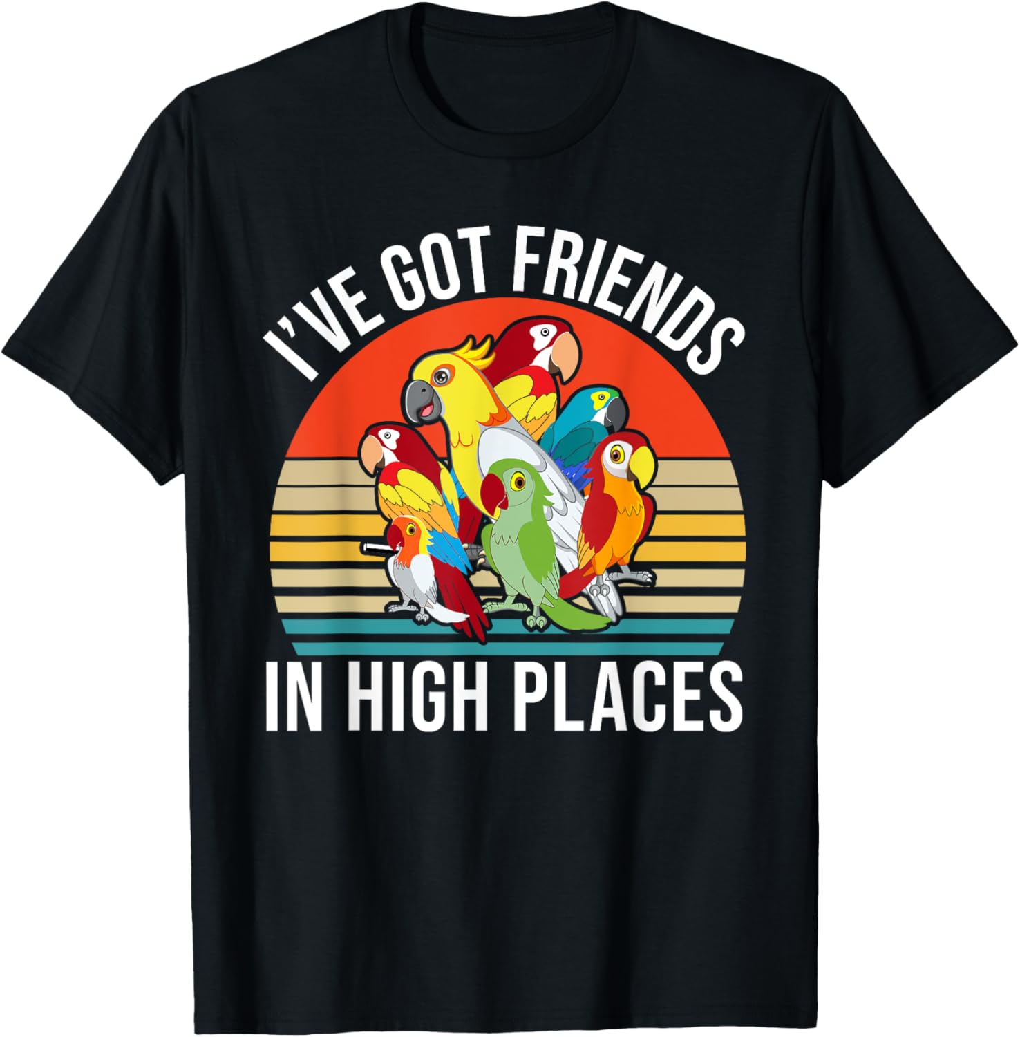 Ive got Friends in High Places Parrot Apparel | Premium Quality | Top Rated Comfort