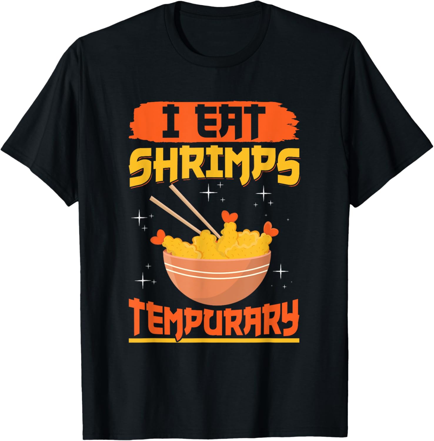 I eat shrimps - tempurary Quote for a Tempura Maker Apparel | US Viral Style | Perfect Gift Idea