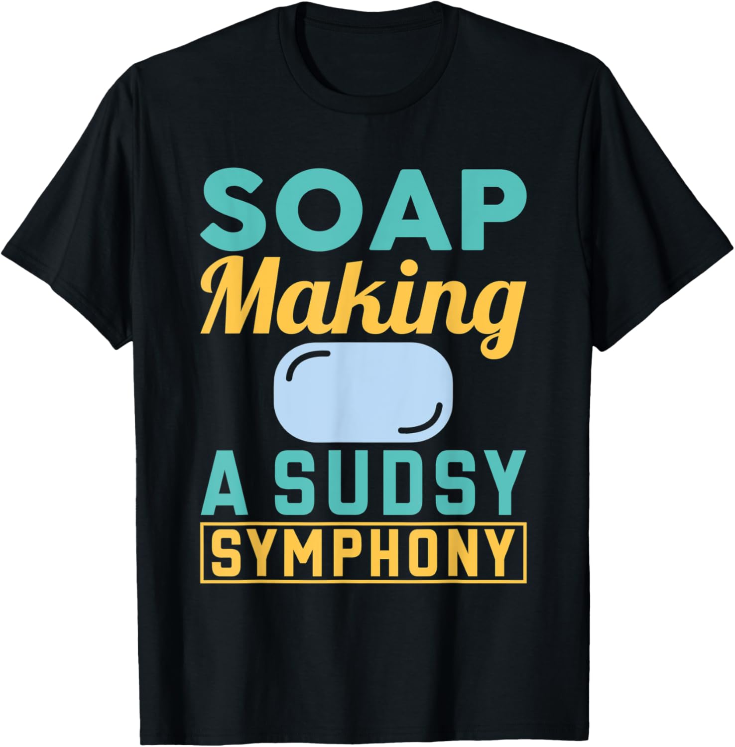 Soap Making, Soap Making A Sudsy Symphony, Soap Maker Apparel | High Search Volume | Comfort Daily Wear