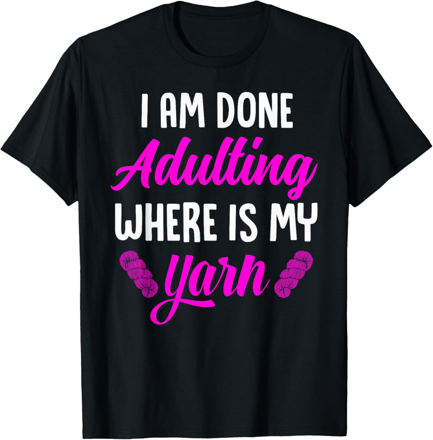 I Am Done Adulting Where Is My Yarn - Funny Knitting Yarn Supply | Viral US Pick | Perfect for Crafters