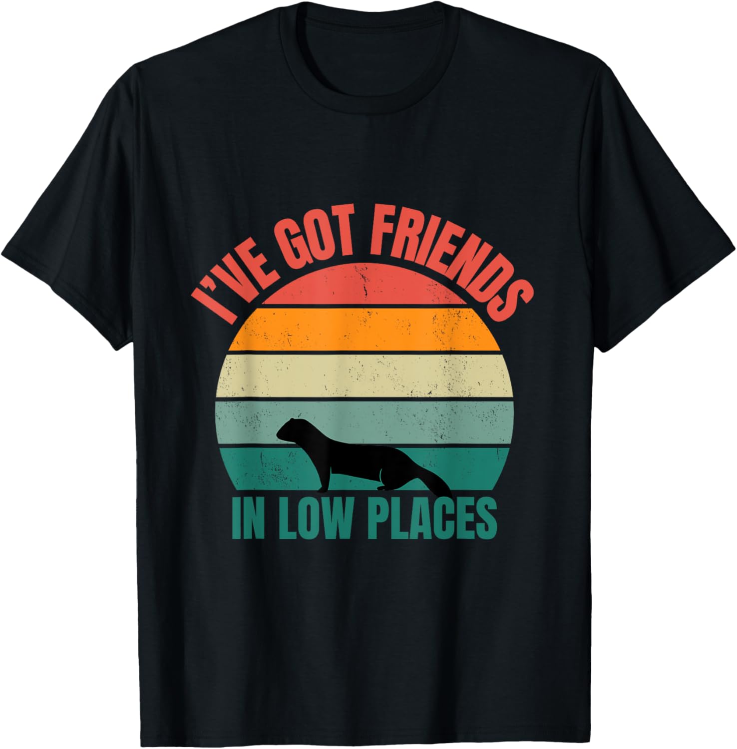 I've Got Friends In Low Places Ferret Design Apparel | Google Shopping Optimized | Customer Favorite