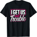 I Get Us Into Trouble Best Friend Matching Troublemaker Gift Apparel | High Search Volume | Must-Have Style