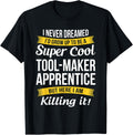 Tool-Maker Apprentice Tshirt I Never Dreamed Appreciation T-Shirt | Best Seller Pick | Perfect Gift Idea