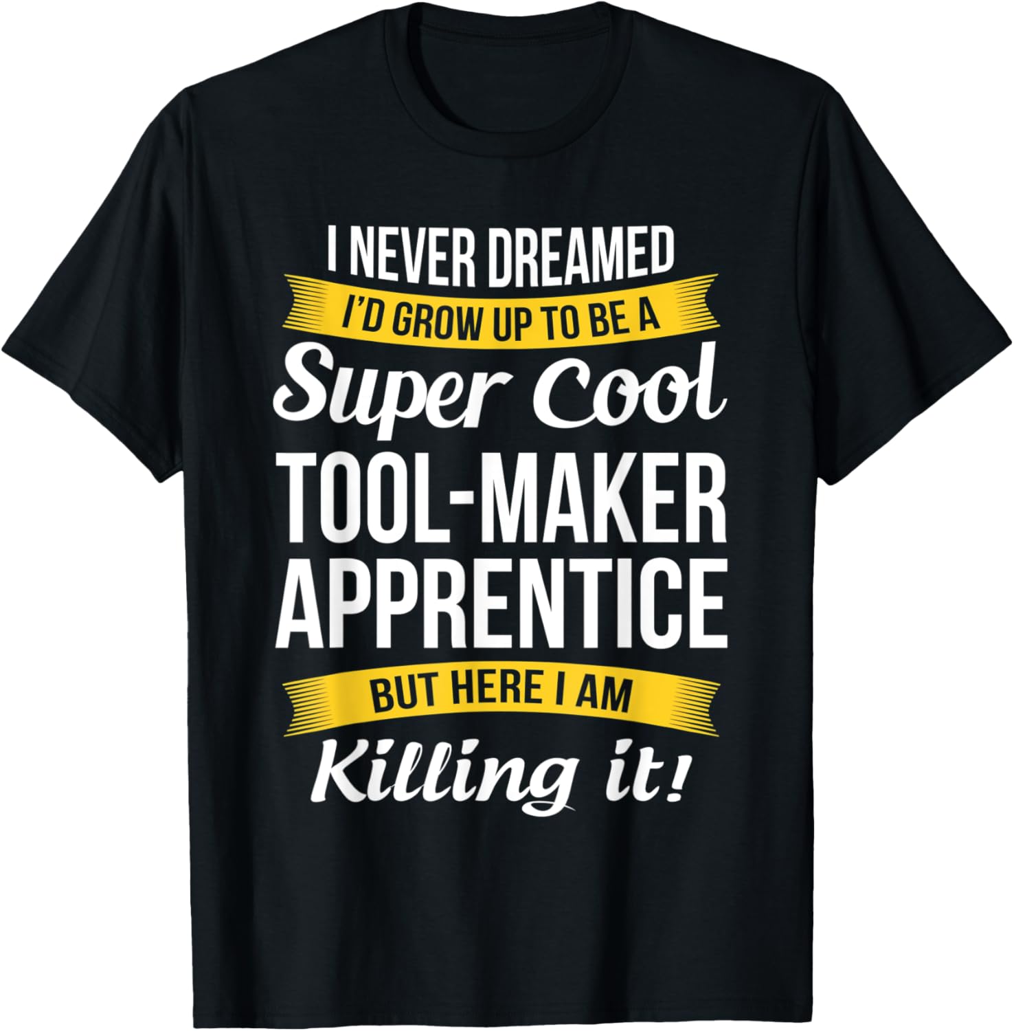 Tool-Maker Apprentice Tshirt I Never Dreamed Appreciation T-Shirt | Best Seller Pick | Perfect Gift Idea