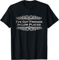 I've Got Friends In Low Places Sarcastic and Funny Friends Apparel | Trending 2025 | Top Rated Comfort