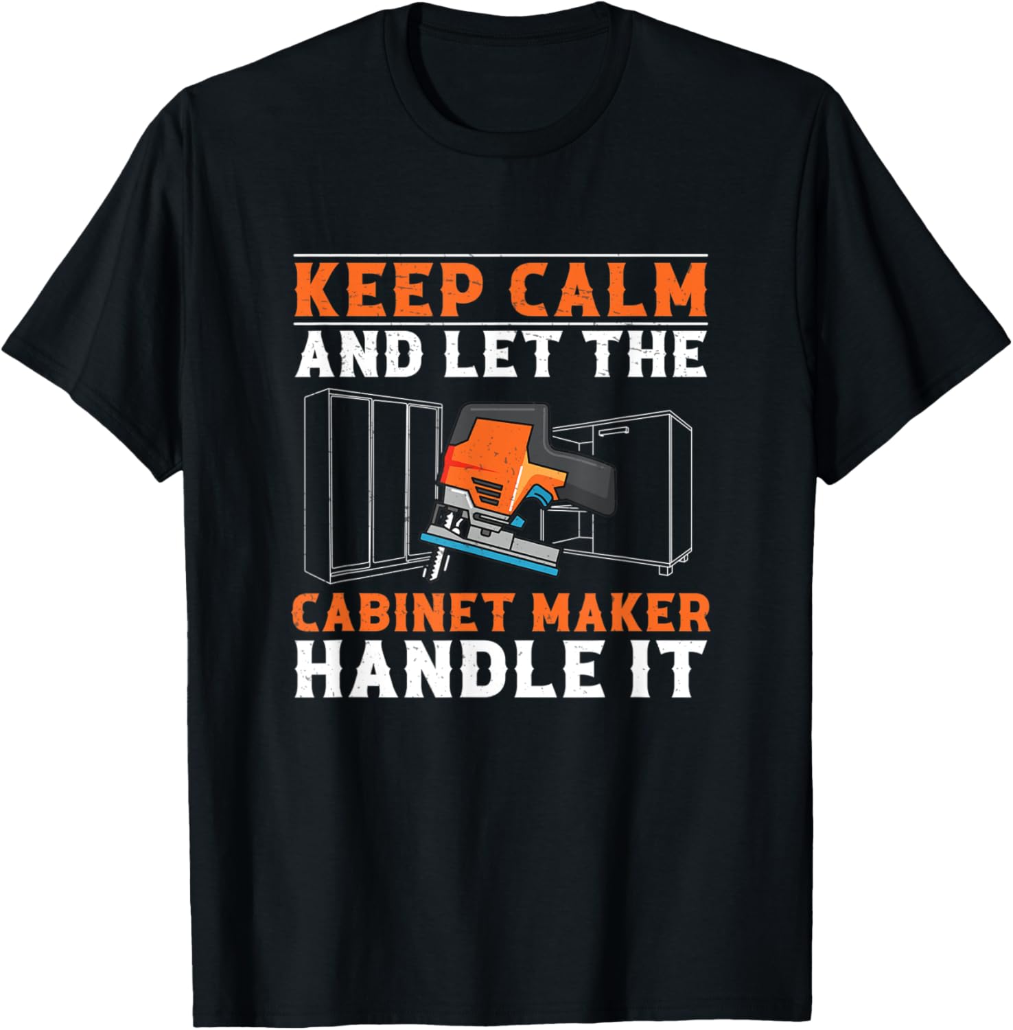 Let The Cabinet Maker Handle It Funny Cabinet Maker Artisans Apparel | Premium Quality | Aesthetic Fit