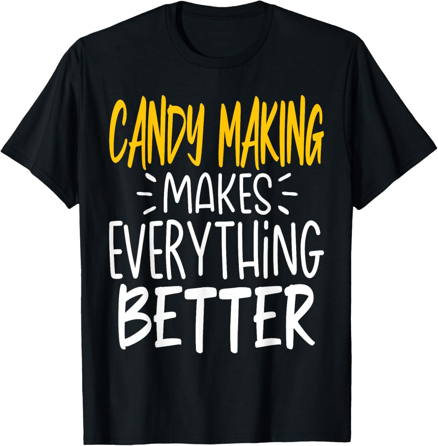 Funny Candy Making Makes Everything Better - Candy Maker Apparel | Premium Quality | Must-Have Style