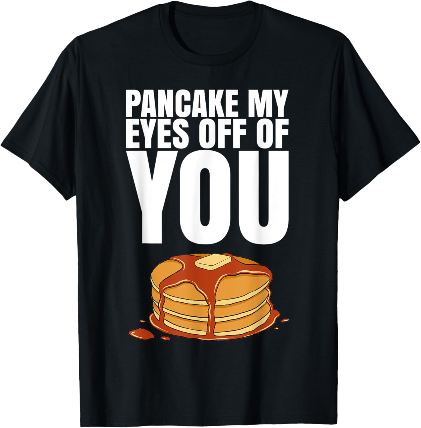 Pancake My Eyes Off Of You Tshirt for a Pancake Maker T-Shirt | Trending 2025 | Comfort Daily Wear