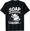 Soap in Progress Loading... Soap Maker Apparel | Premium Quality | Perfect Gift Idea