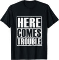 Here Comes Trouble Funny Troublemaker Shirt Toddler & Adults T-Shirt | Trending 2025 | Aesthetic Fit