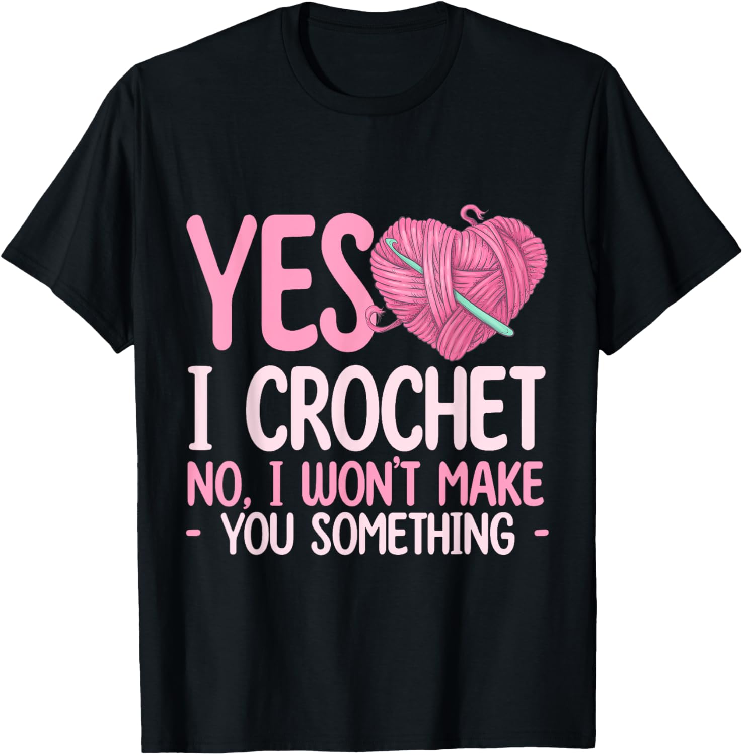 Yes, I Crochet. No, I Won u2019t Make You Something - Yarn Lover Yarn Supply | Premium Quality | Best Seller Choice