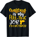 Crafting My Full-Time Job I u2019m Retired Crafter Apparel | Best Seller Pick | Aesthetic Fit