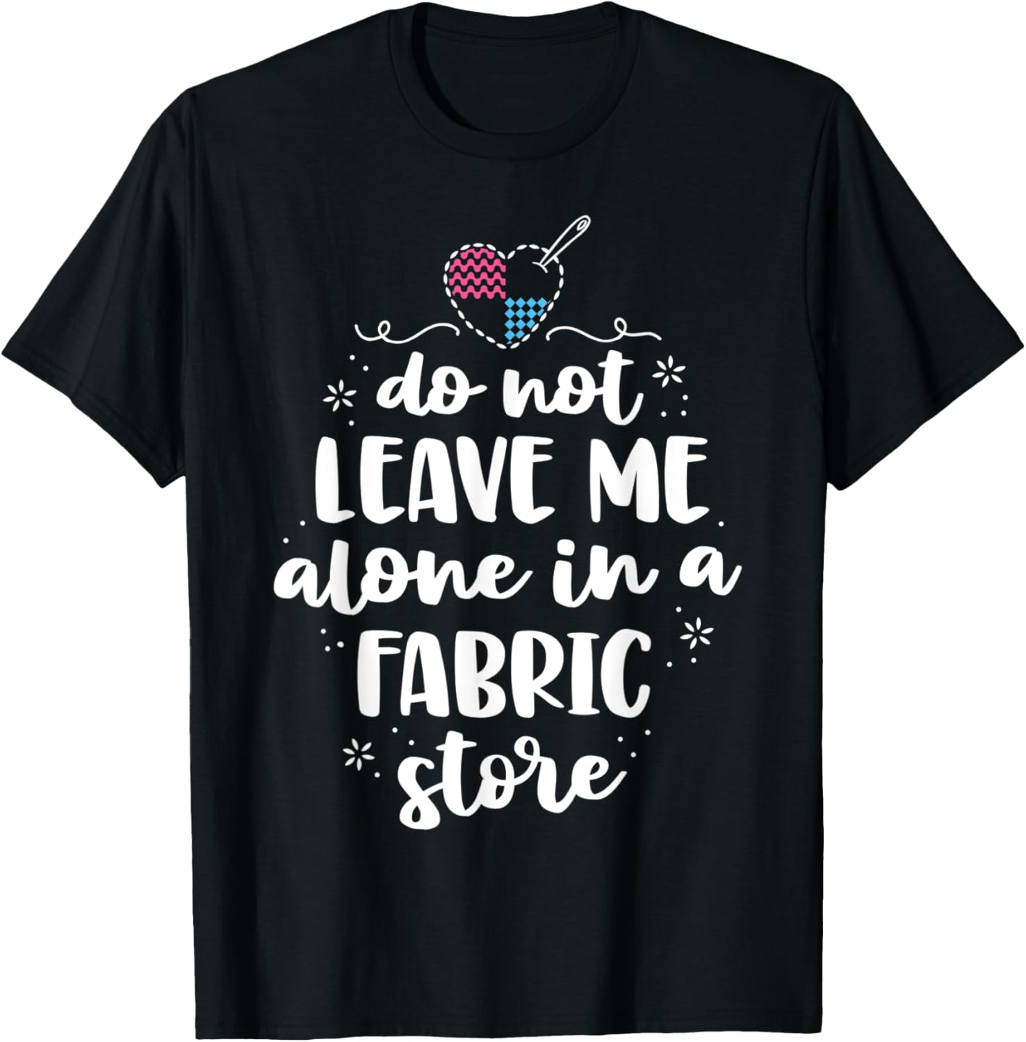 Do Not Leave Me Alone In Fabric Store Yarn Quilter Quilting Yarn Supply | High Search Volume | Customer Favorite