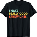 I Make Really Good Sandwiches Food Love Funny Lover Apparel | High Search Volume | Perfect Gift Idea